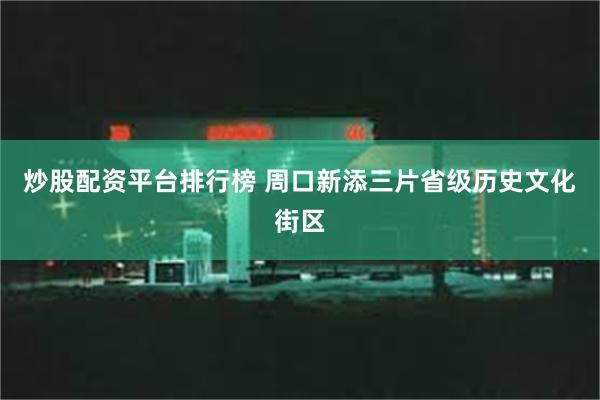 炒股配资平台排行榜 周口新添三片省级历史文化街区