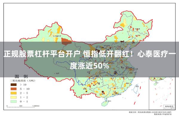 正规股票杠杆平台开户 恒指低开翻红！心泰医疗一度涨近50%